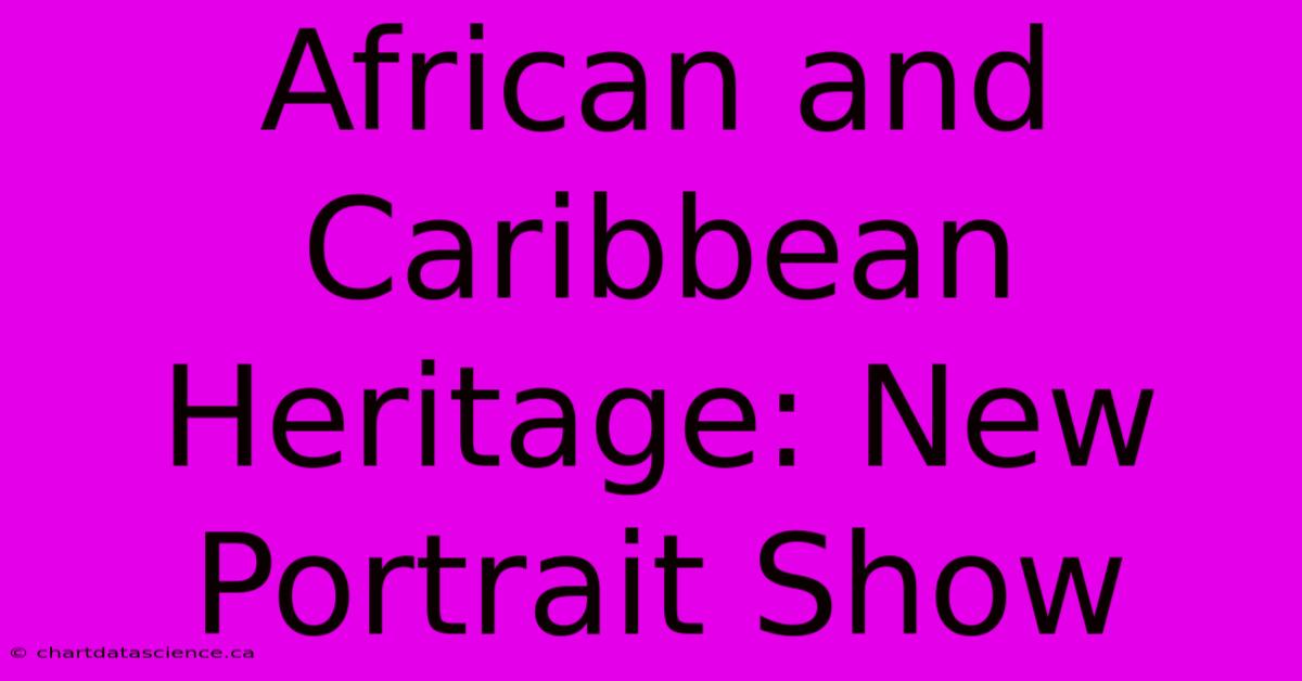 African And Caribbean Heritage: New Portrait Show