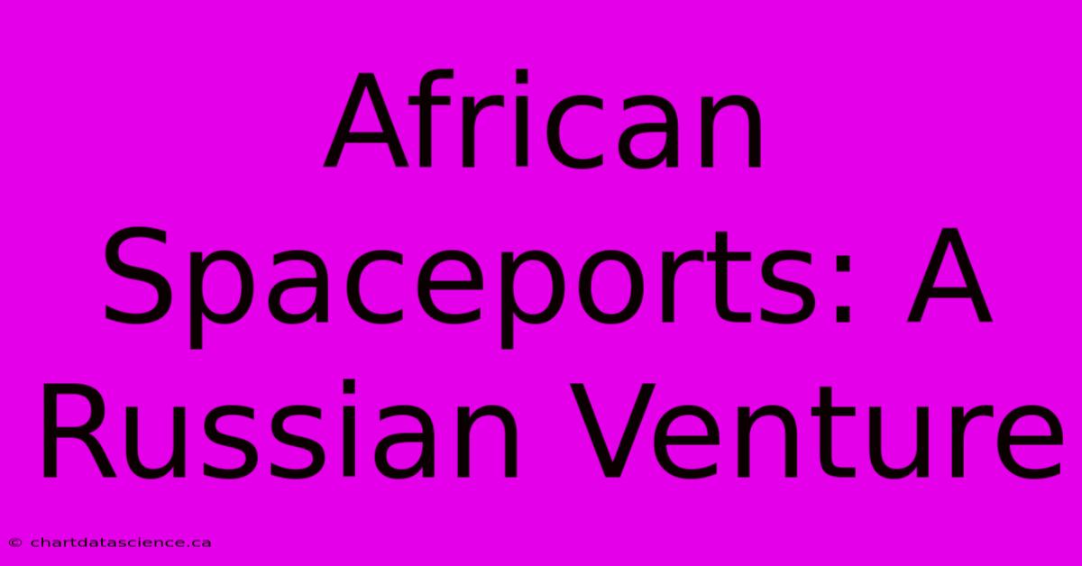 African Spaceports: A Russian Venture