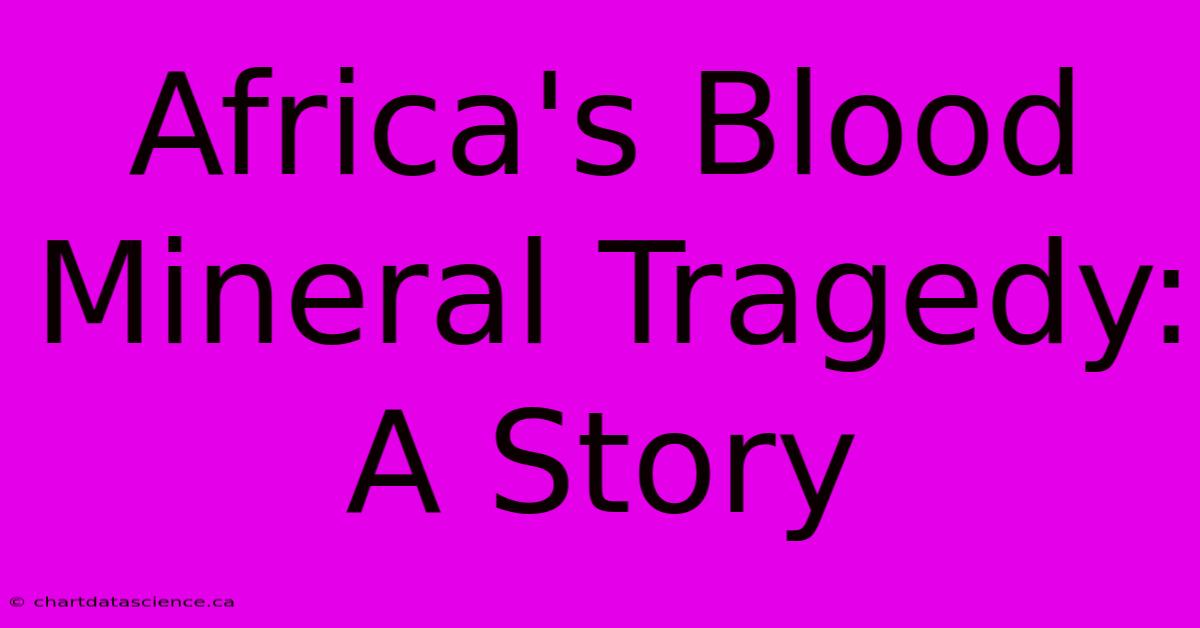 Africa's Blood Mineral Tragedy: A Story