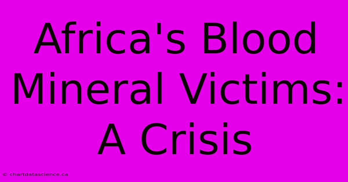 Africa's Blood Mineral Victims: A Crisis