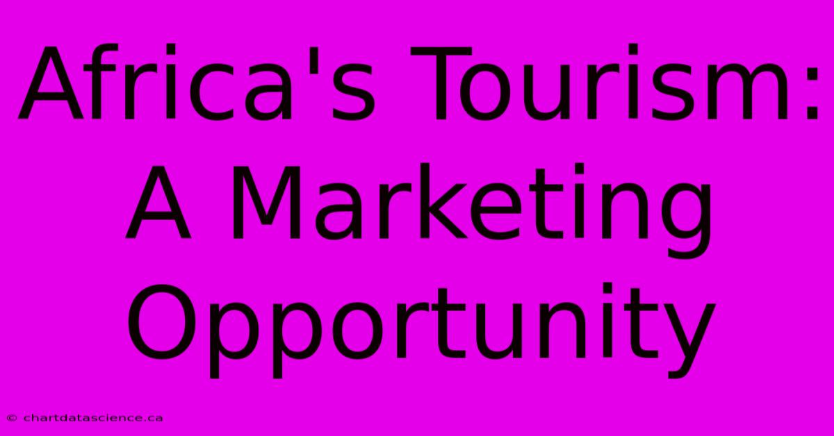 Africa's Tourism:  A Marketing Opportunity