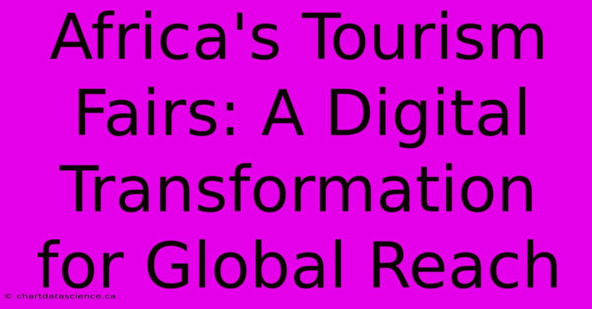 Africa's Tourism Fairs: A Digital Transformation For Global Reach 