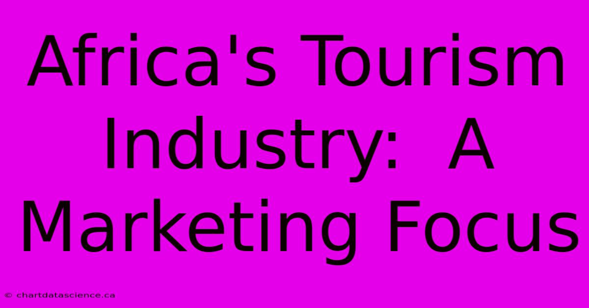 Africa's Tourism Industry:  A Marketing Focus