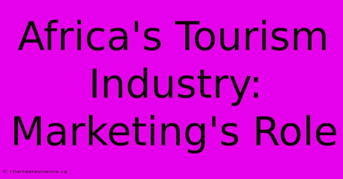 Africa's Tourism Industry:  Marketing's Role