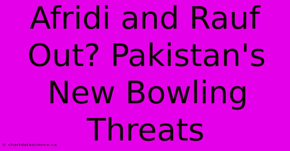 Afridi And Rauf Out? Pakistan's New Bowling Threats