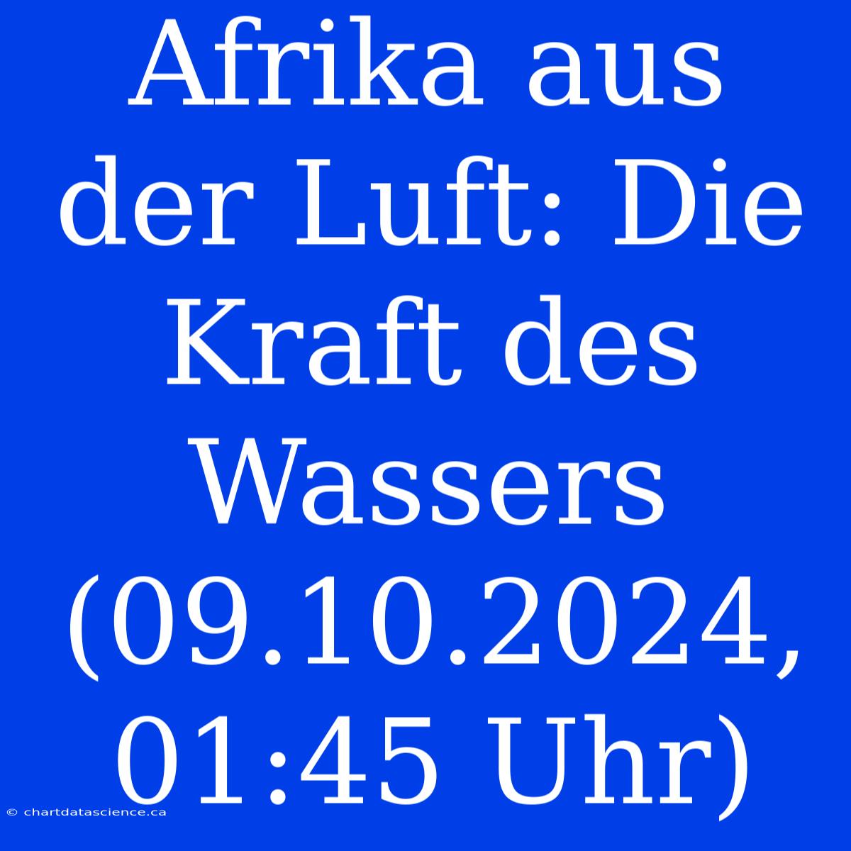 Afrika Aus Der Luft: Die Kraft Des Wassers (09.10.2024, 01:45 Uhr)