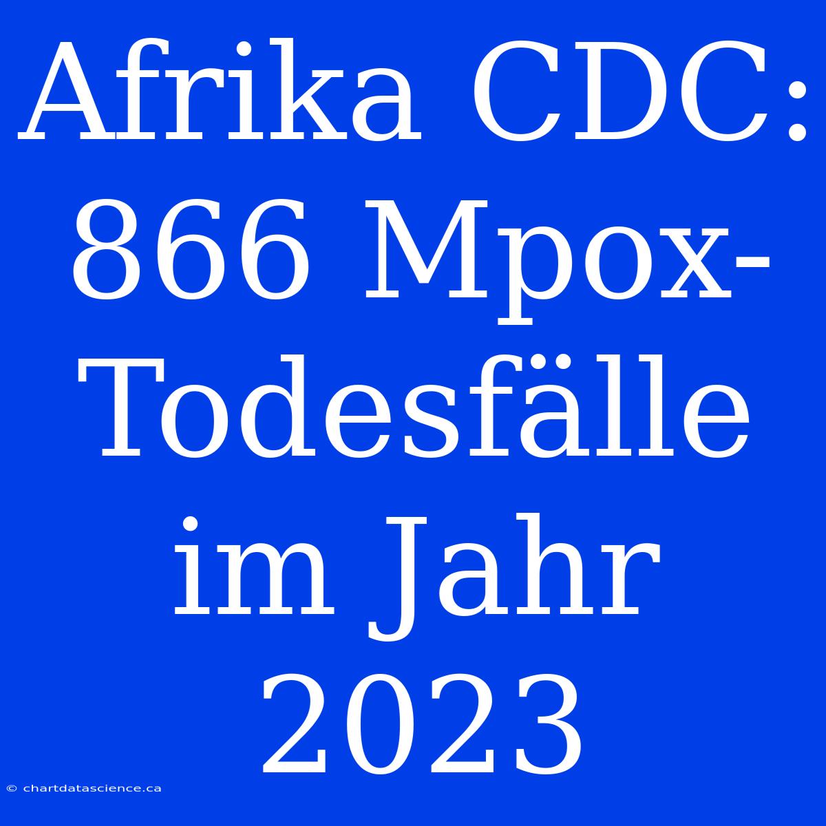 Afrika CDC: 866 Mpox-Todesfälle Im Jahr 2023