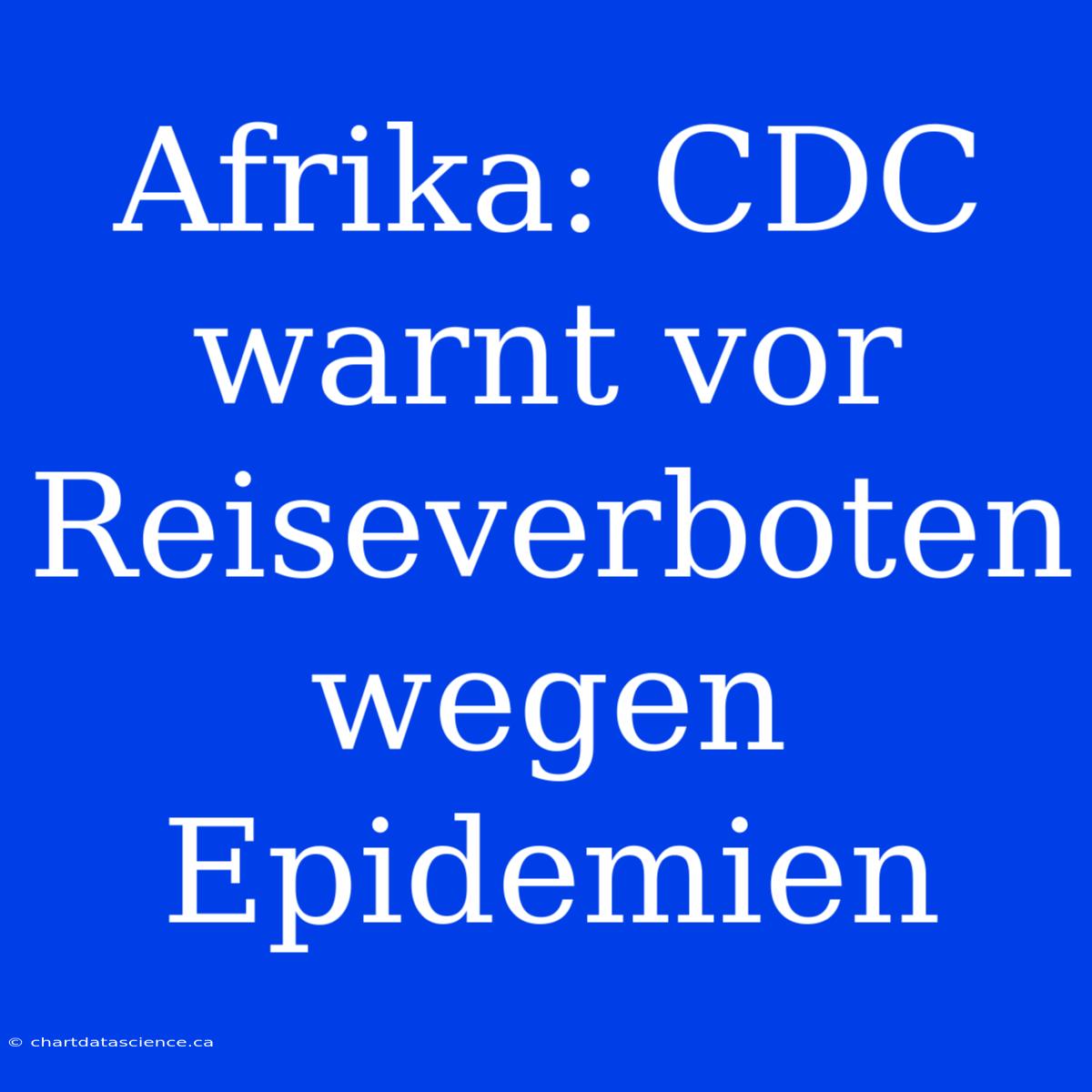 Afrika: CDC Warnt Vor Reiseverboten Wegen Epidemien