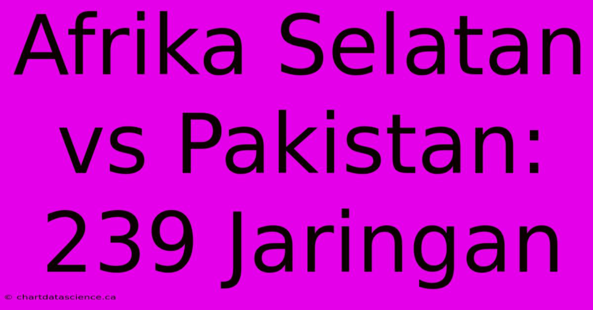 Afrika Selatan Vs Pakistan: 239 Jaringan