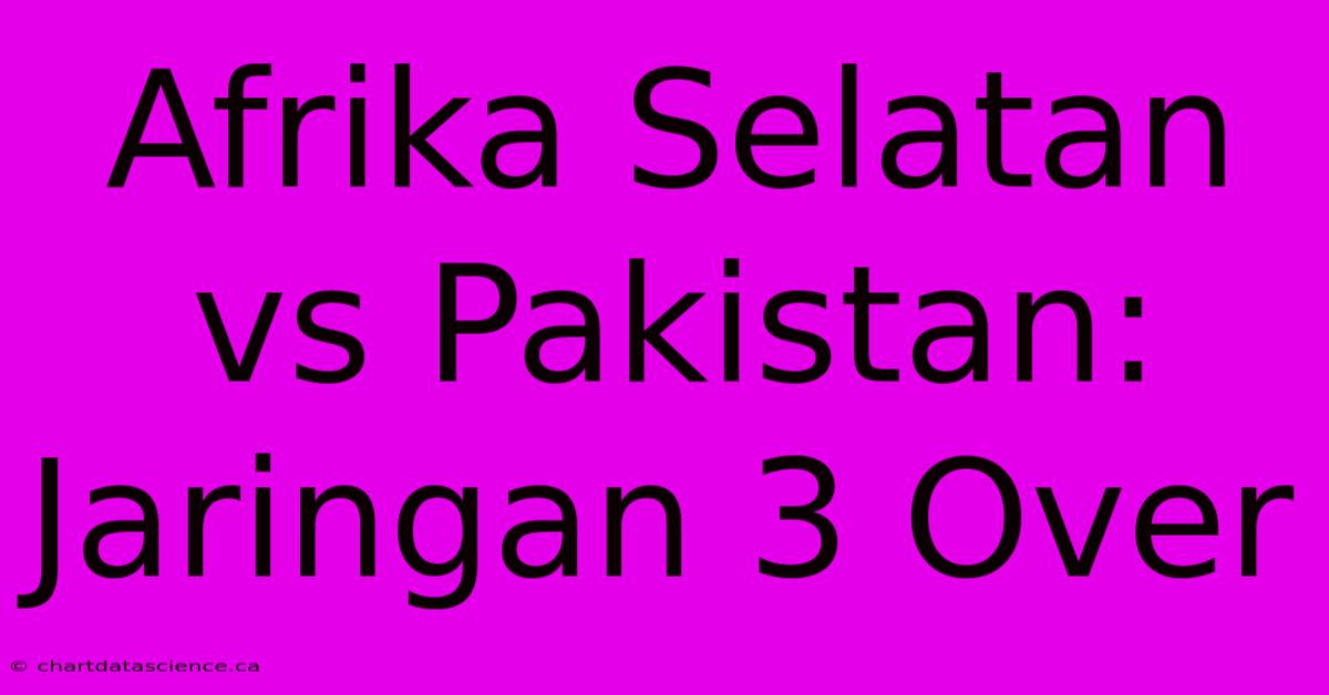 Afrika Selatan Vs Pakistan: Jaringan 3 Over