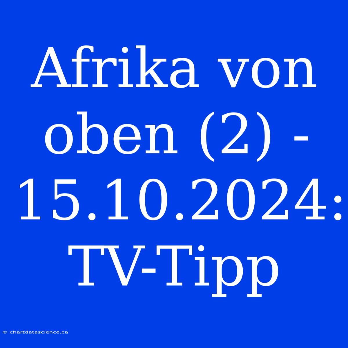 Afrika Von Oben (2) - 15.10.2024: TV-Tipp