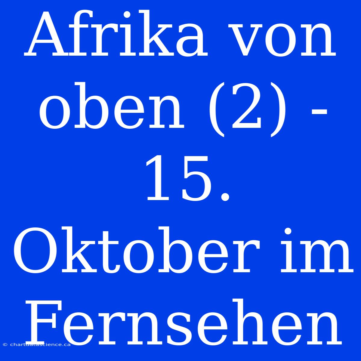 Afrika Von Oben (2) - 15. Oktober Im Fernsehen