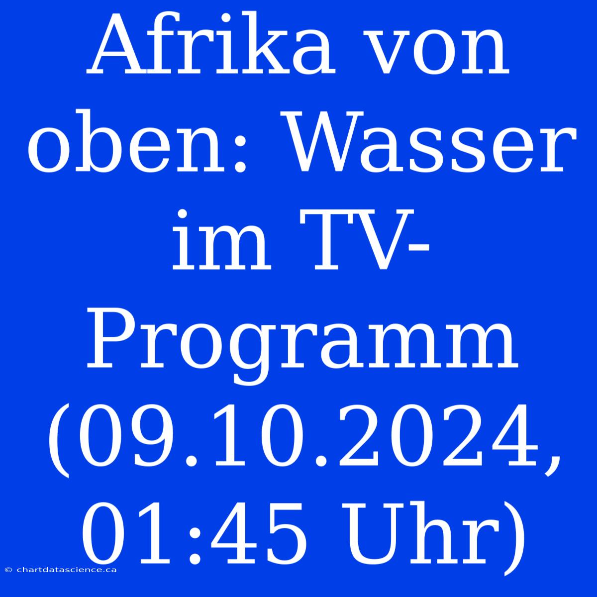 Afrika Von Oben: Wasser Im TV-Programm (09.10.2024, 01:45 Uhr)