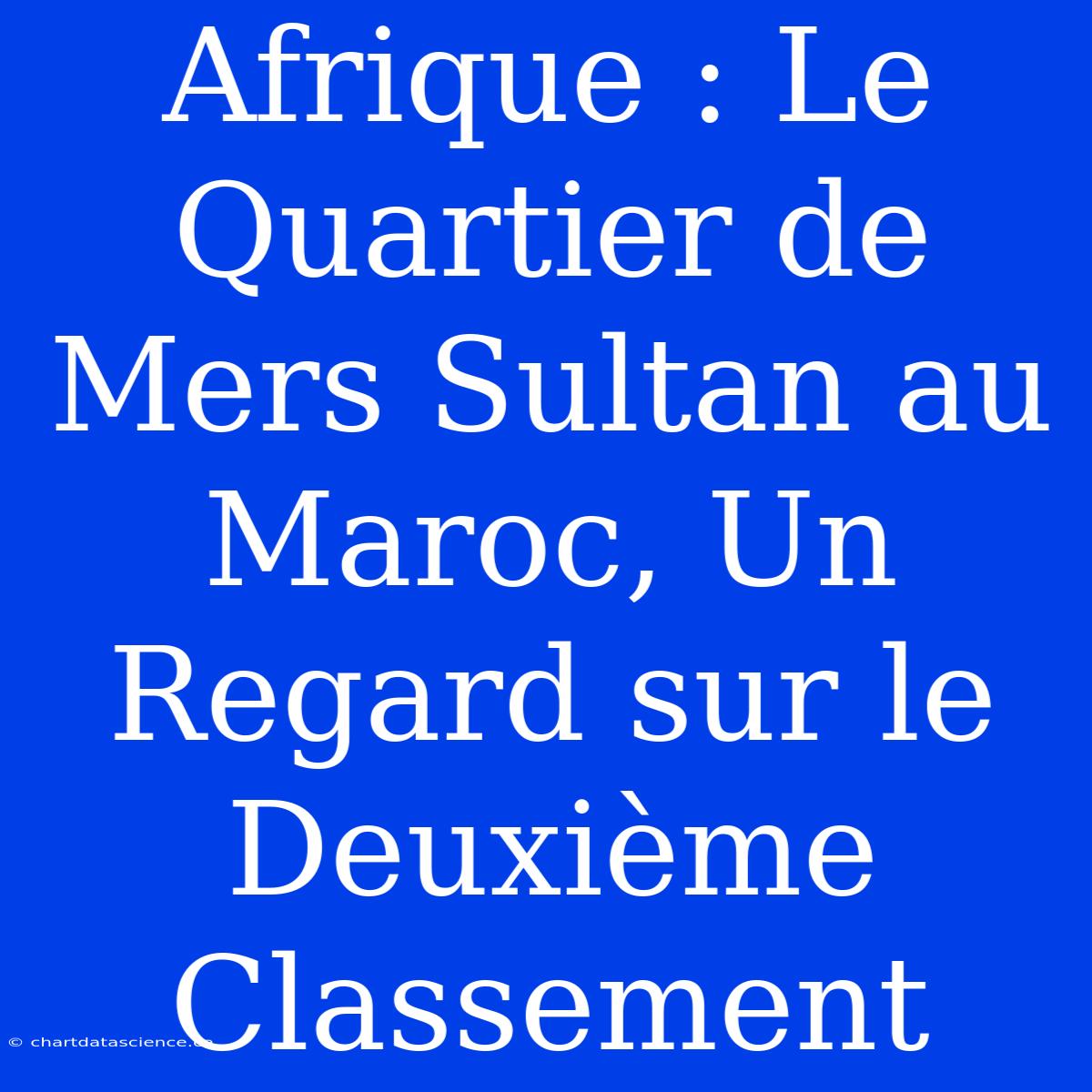 Afrique : Le Quartier De Mers Sultan Au Maroc, Un Regard Sur Le Deuxième Classement