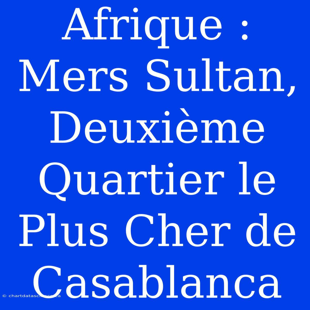 Afrique : Mers Sultan, Deuxième Quartier Le Plus Cher De Casablanca