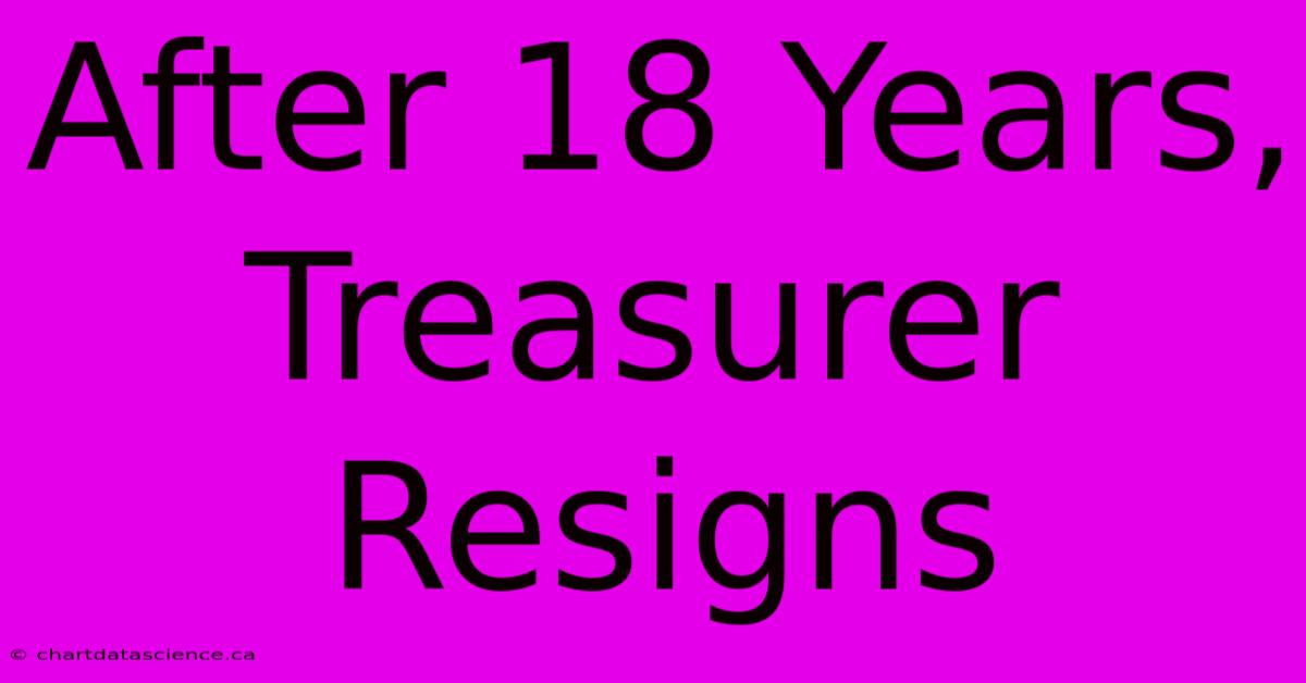 After 18 Years, Treasurer Resigns