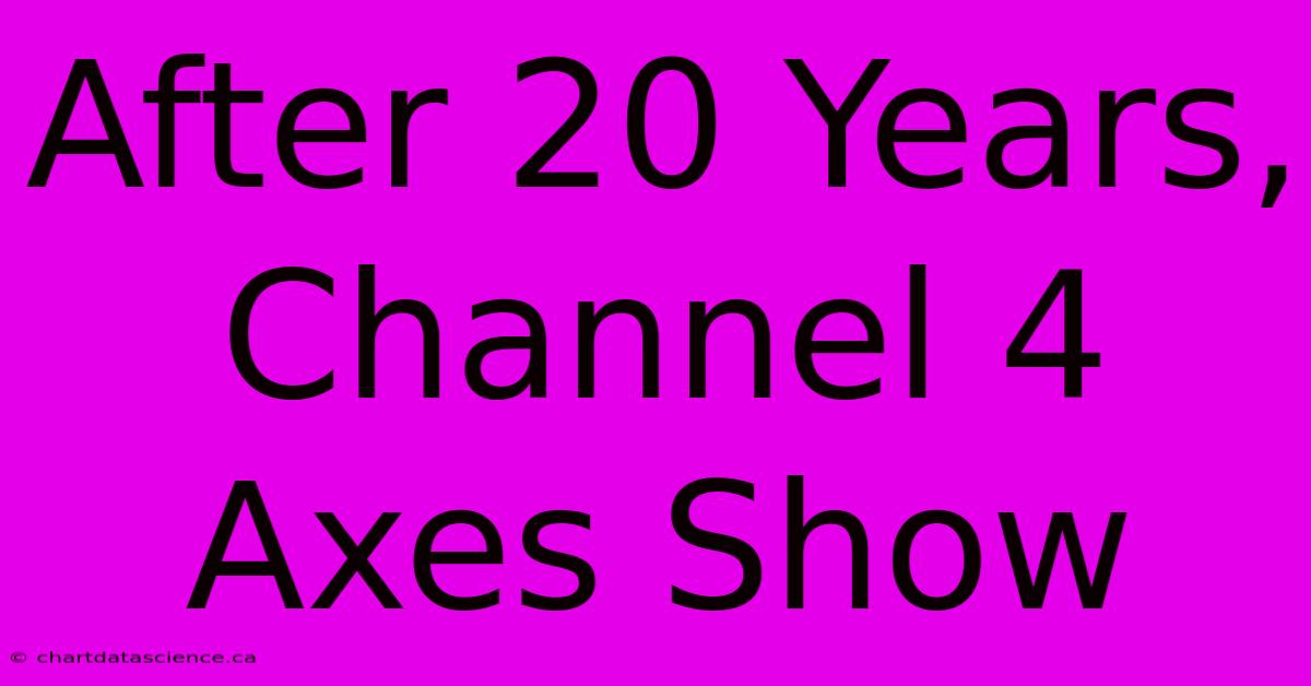 After 20 Years, Channel 4 Axes Show