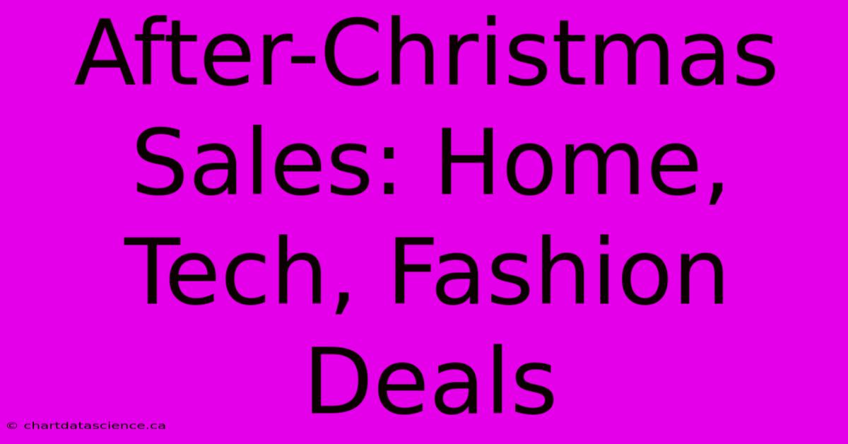 After-Christmas Sales: Home, Tech, Fashion Deals