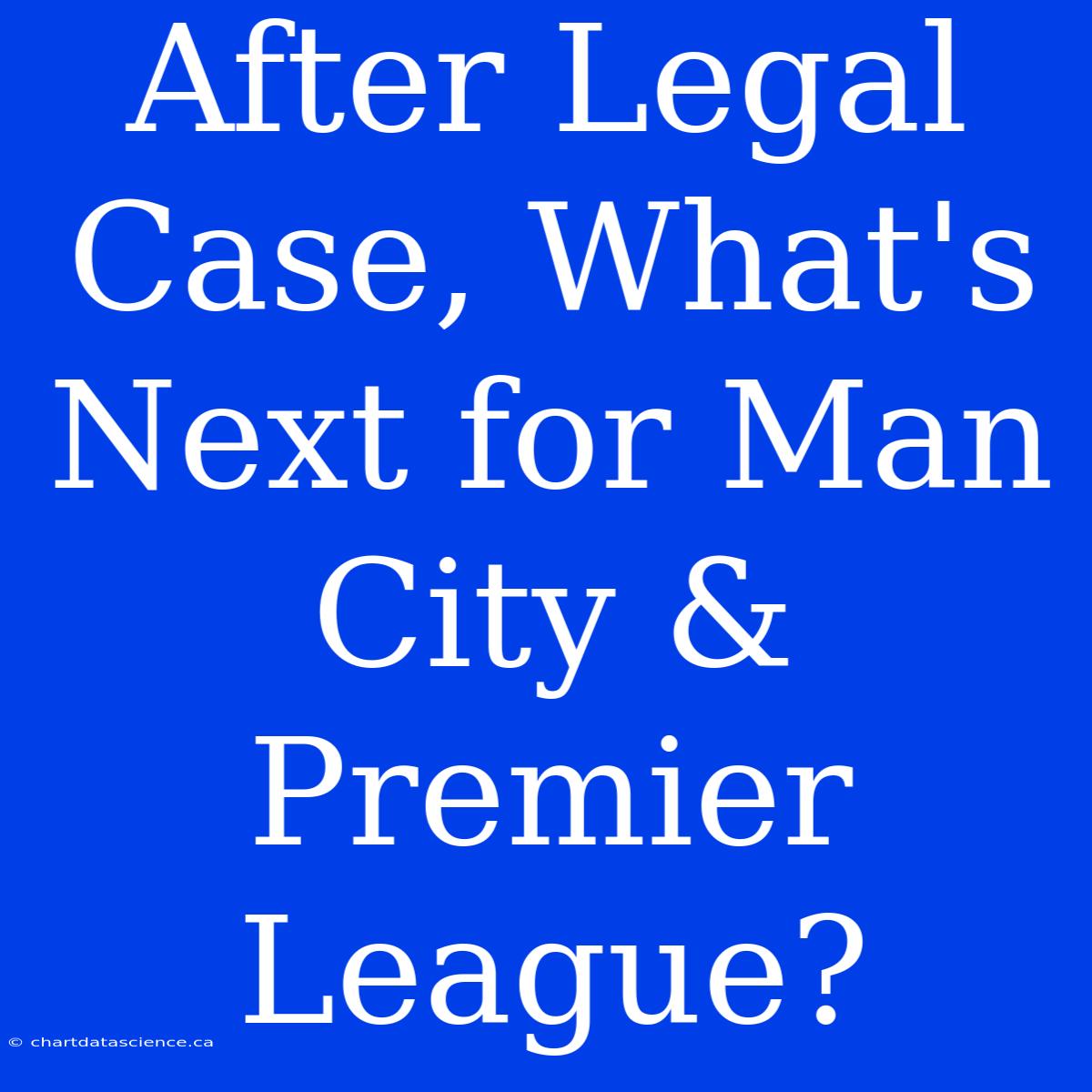 After Legal Case, What's Next For Man City & Premier League?