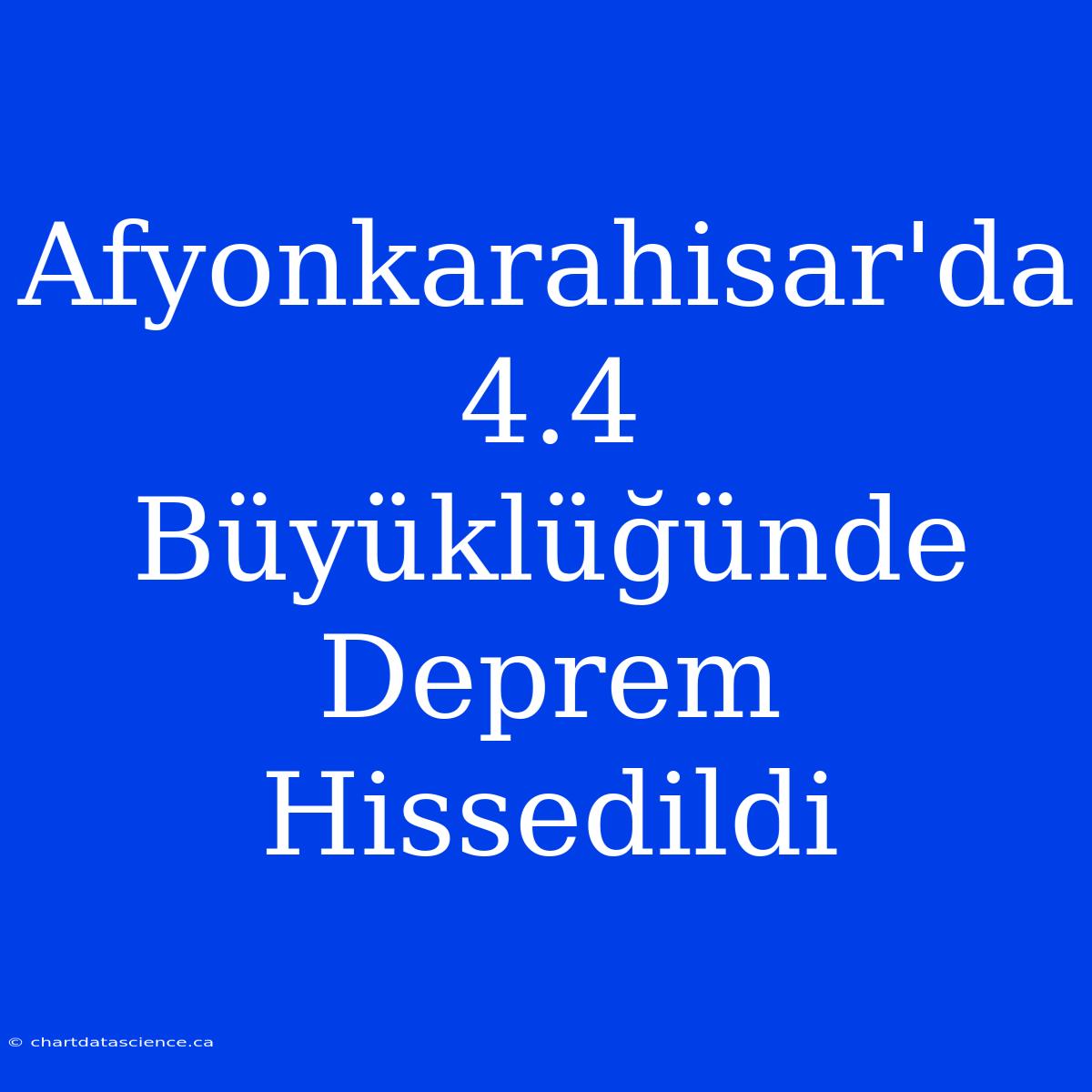 Afyonkarahisar'da 4.4 Büyüklüğünde Deprem Hissedildi