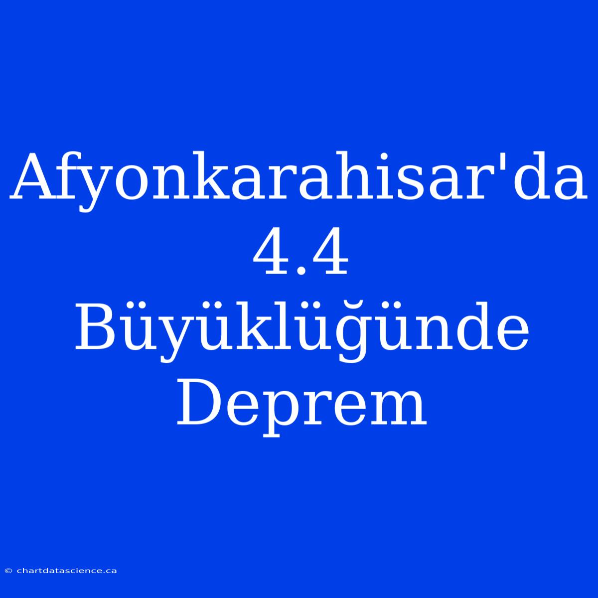 Afyonkarahisar'da 4.4 Büyüklüğünde Deprem