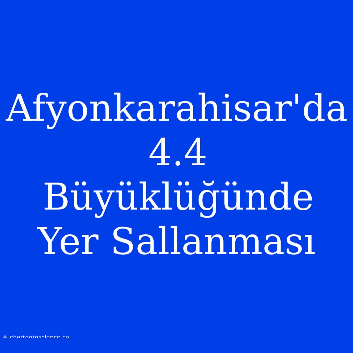 Afyonkarahisar'da 4.4 Büyüklüğünde Yer Sallanması