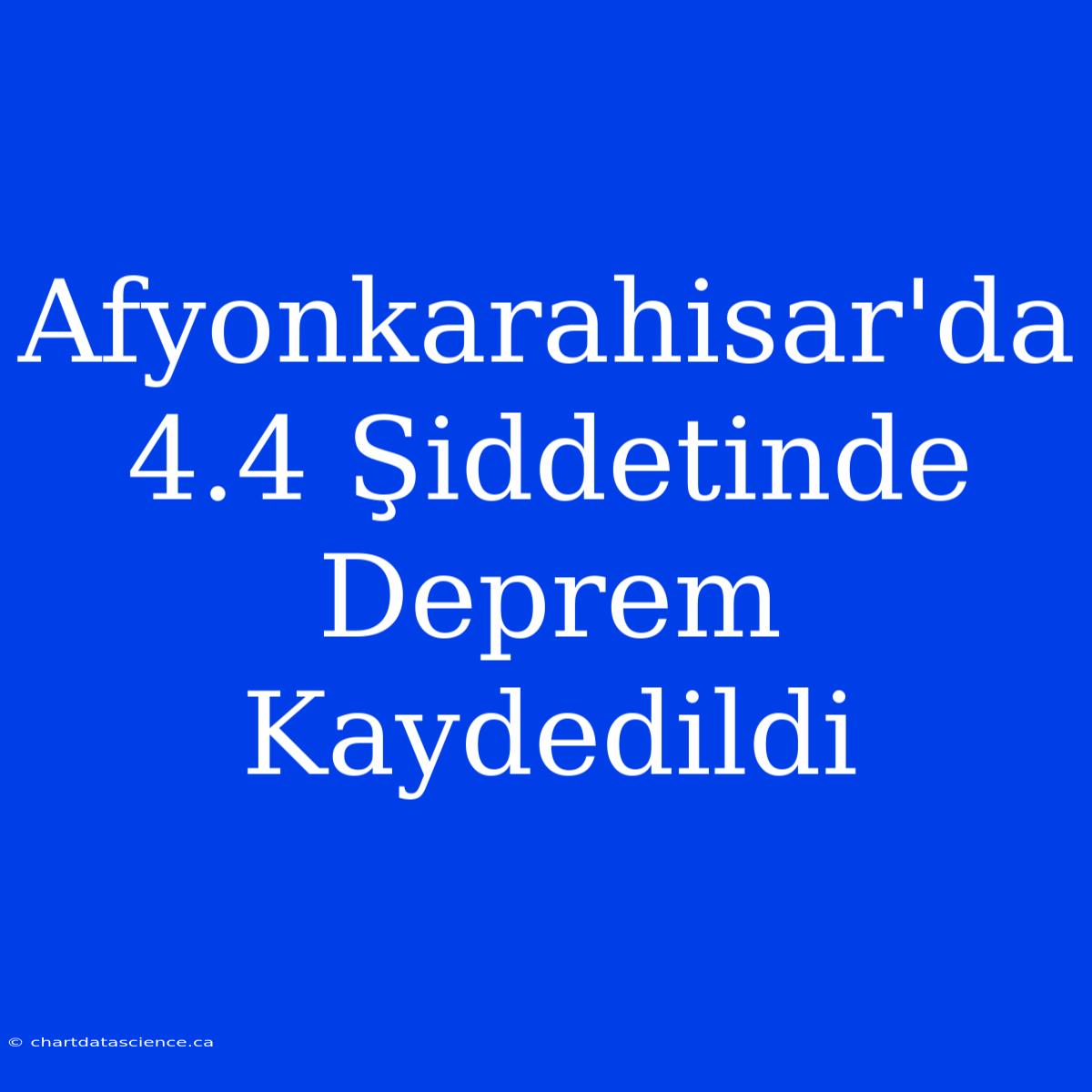 Afyonkarahisar'da 4.4 Şiddetinde Deprem Kaydedildi