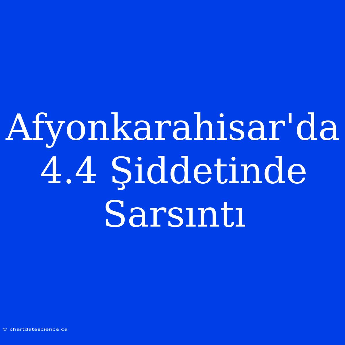 Afyonkarahisar'da 4.4 Şiddetinde Sarsıntı