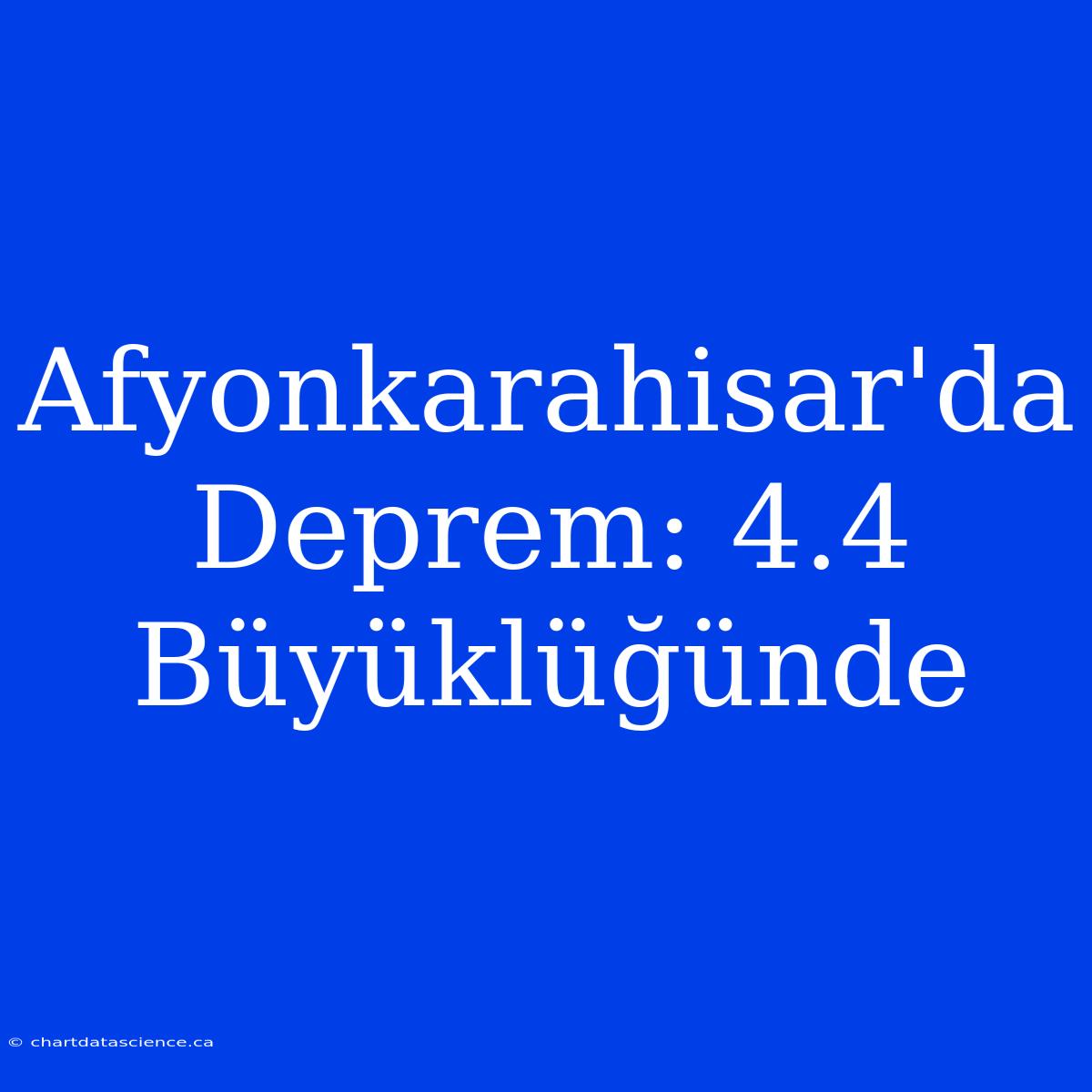 Afyonkarahisar'da Deprem: 4.4 Büyüklüğünde