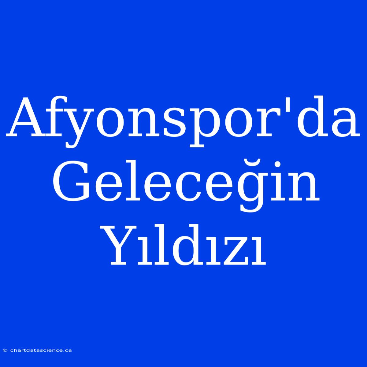 Afyonspor'da Geleceğin Yıldızı