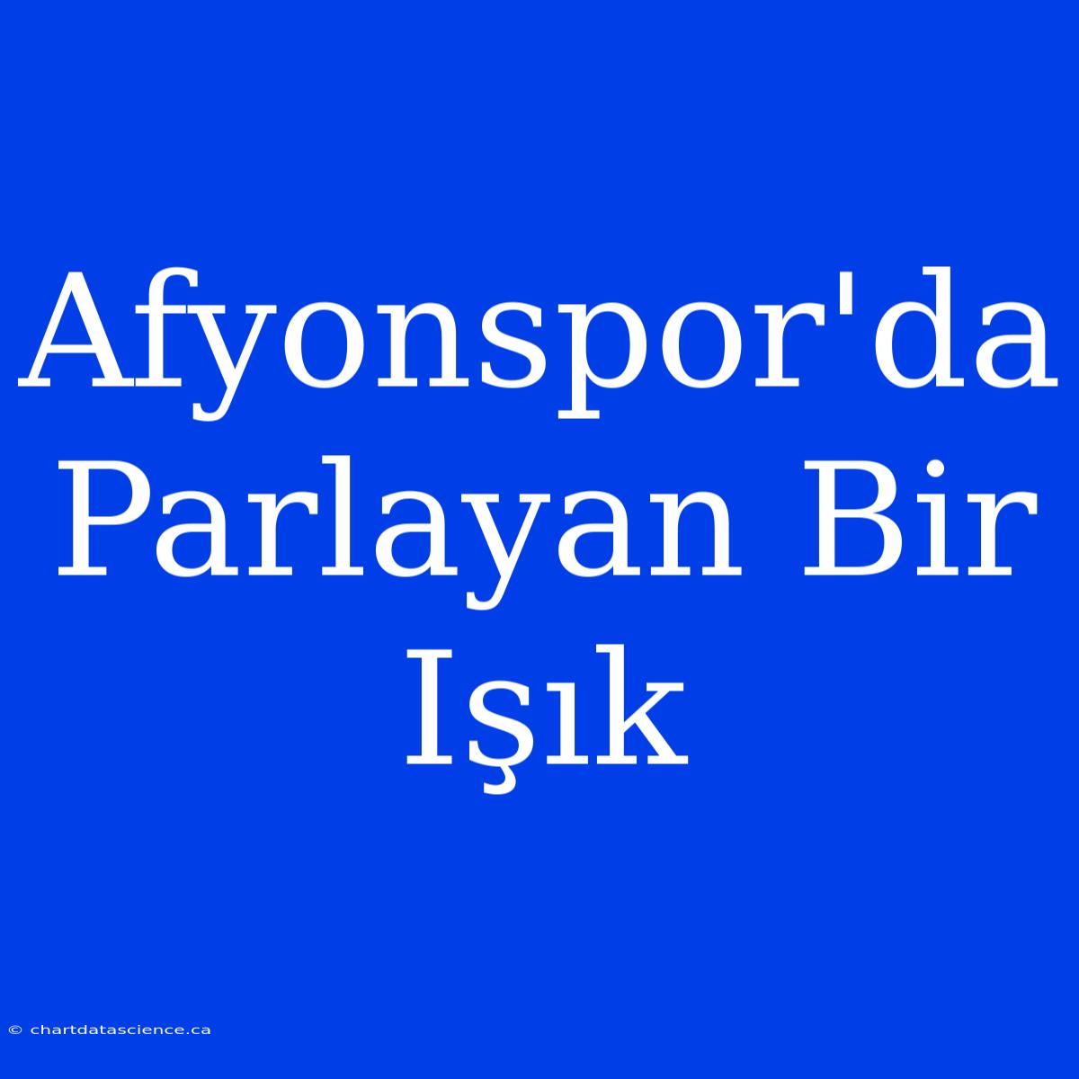 Afyonspor'da Parlayan Bir Işık