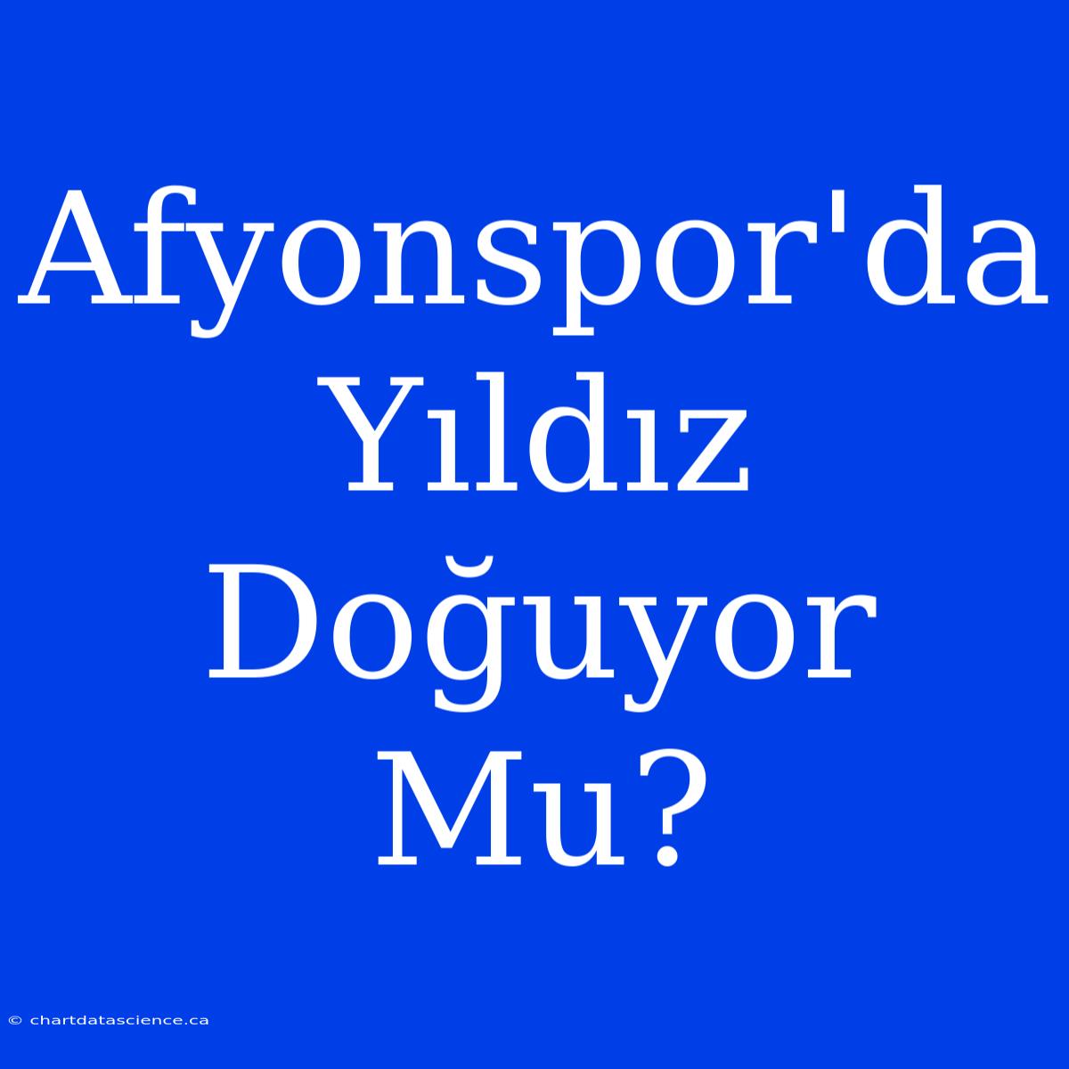 Afyonspor'da Yıldız Doğuyor Mu?