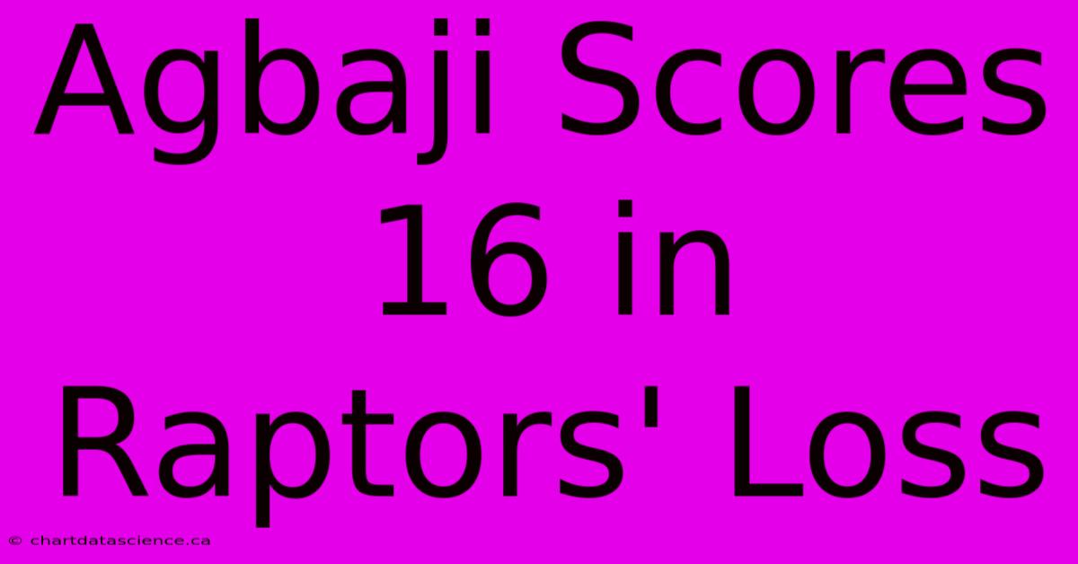 Agbaji Scores 16 In Raptors' Loss