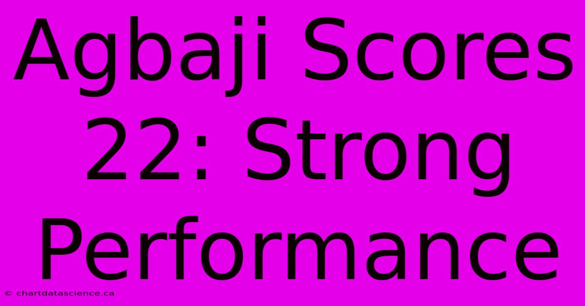 Agbaji Scores 22: Strong Performance