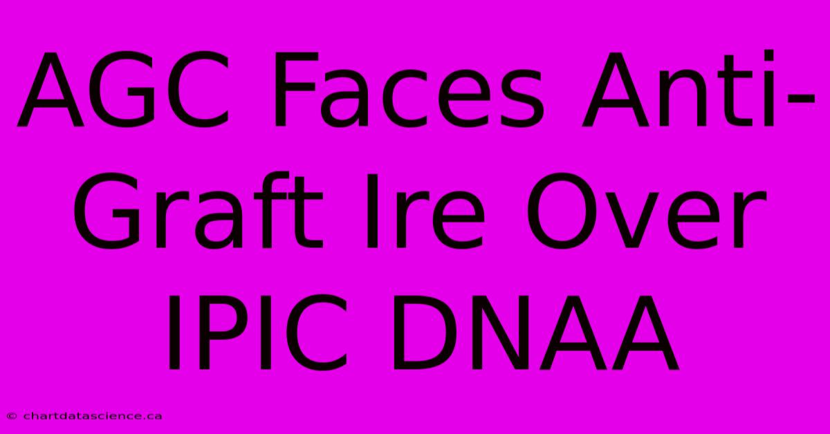 AGC Faces Anti-Graft Ire Over IPIC DNAA