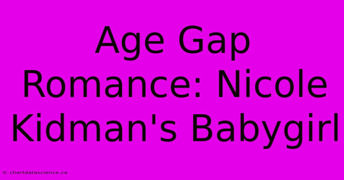 Age Gap Romance: Nicole Kidman's Babygirl