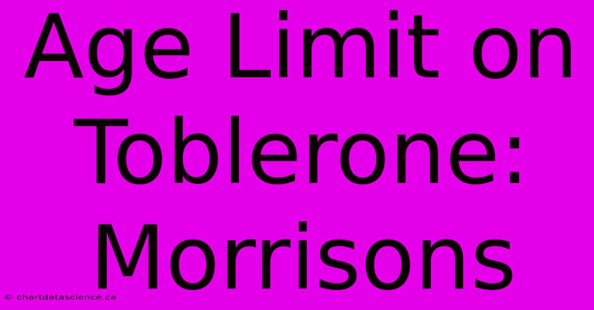 Age Limit On Toblerone: Morrisons