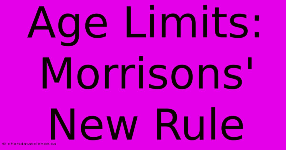 Age Limits: Morrisons' New Rule