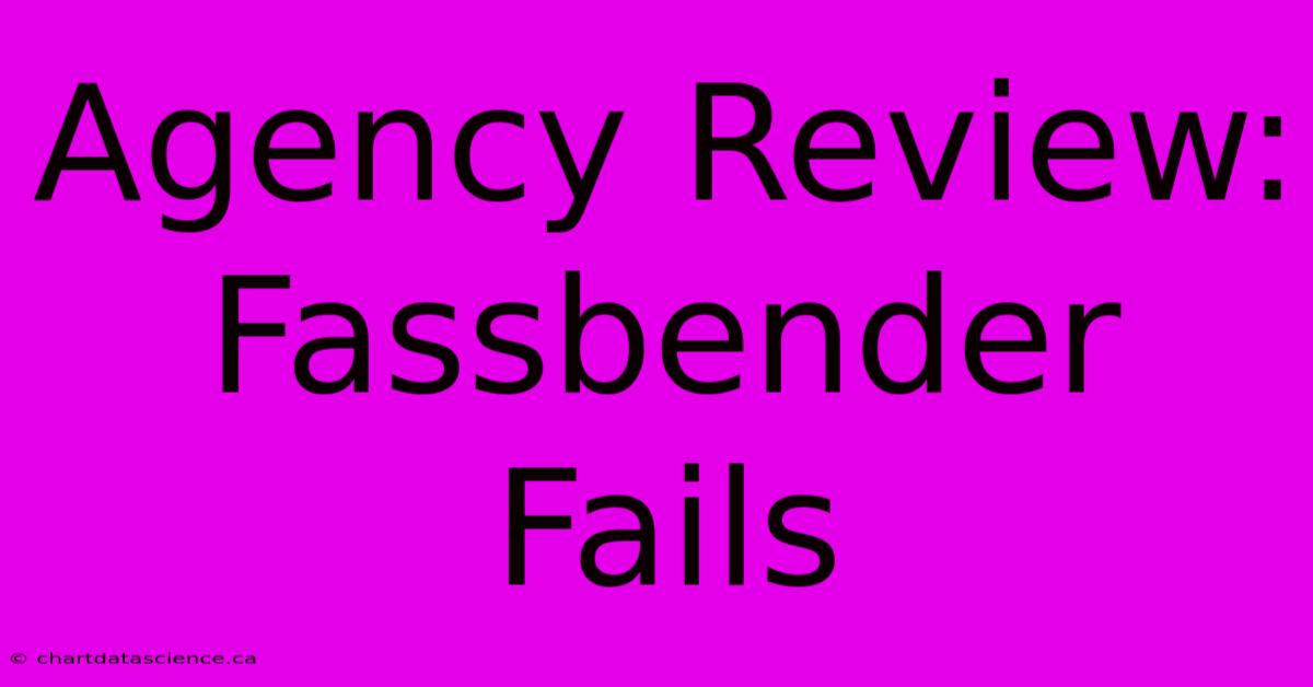 Agency Review: Fassbender Fails