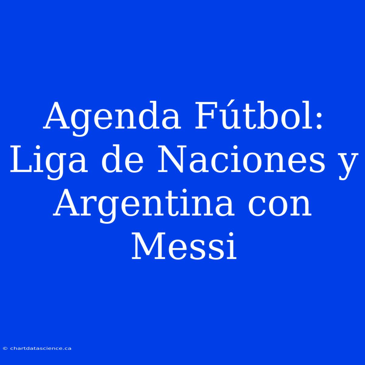 Agenda Fútbol: Liga De Naciones Y Argentina Con Messi