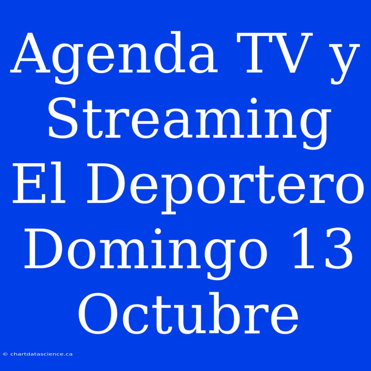 Agenda TV Y Streaming El Deportero Domingo 13 Octubre