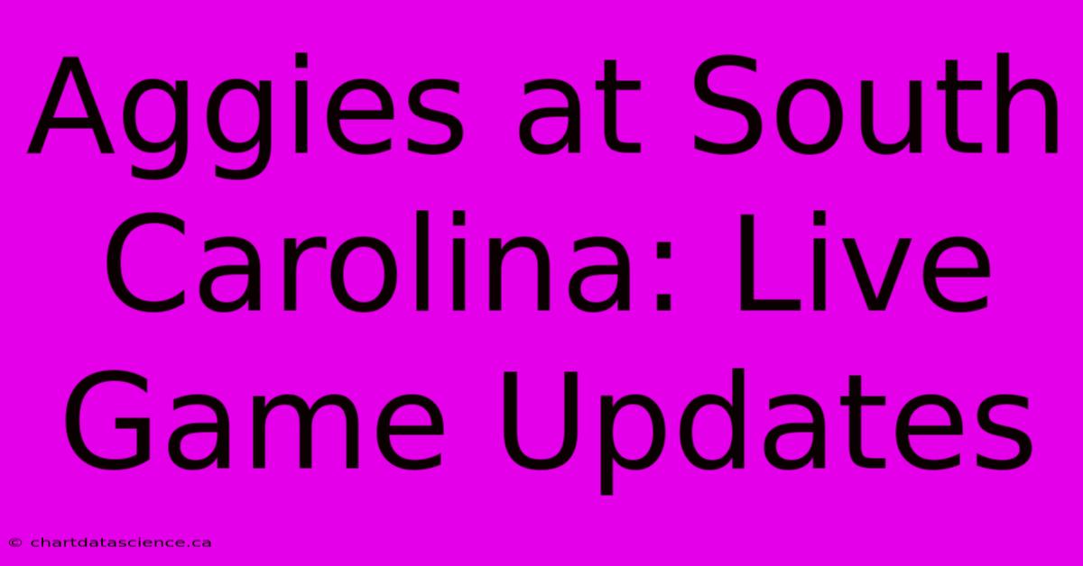 Aggies At South Carolina: Live Game Updates