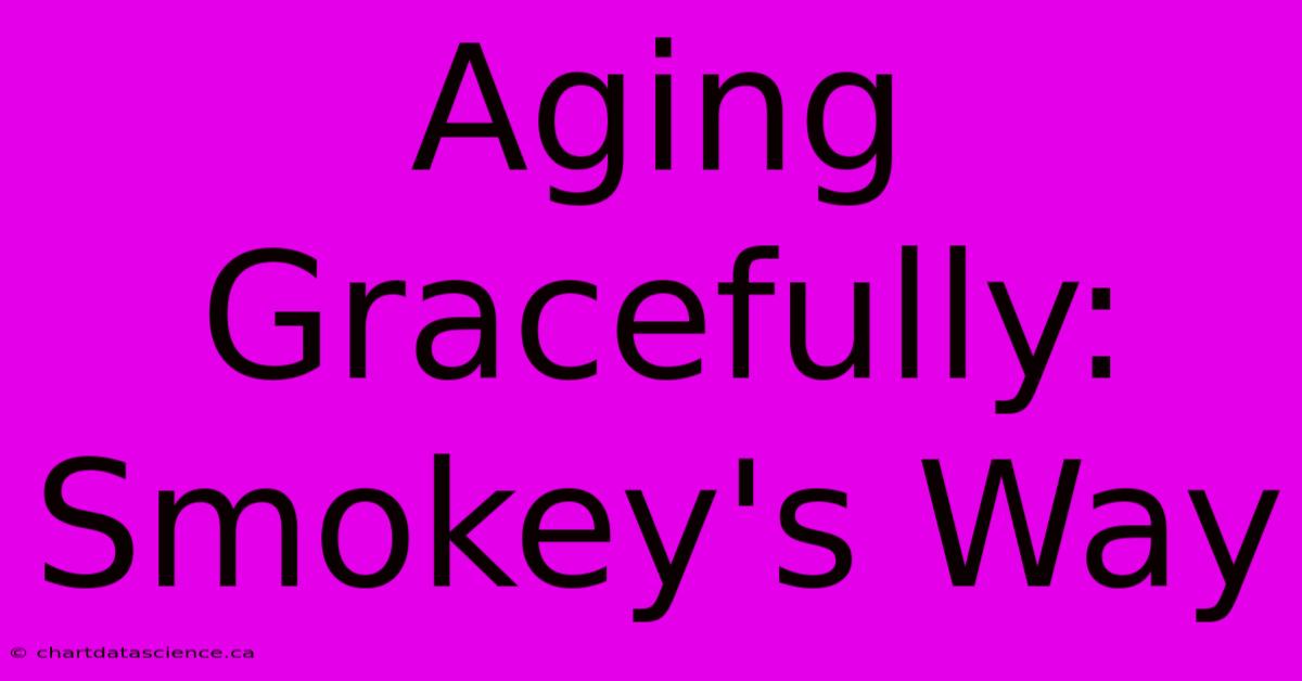 Aging Gracefully: Smokey's Way