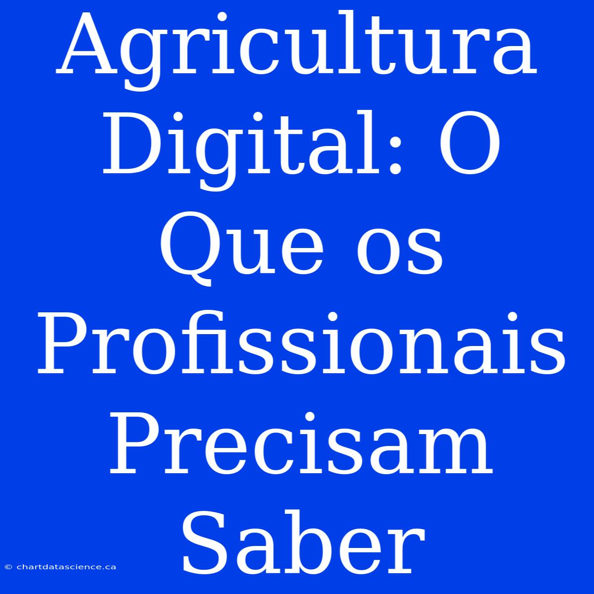 Agricultura Digital: O Que Os Profissionais Precisam Saber