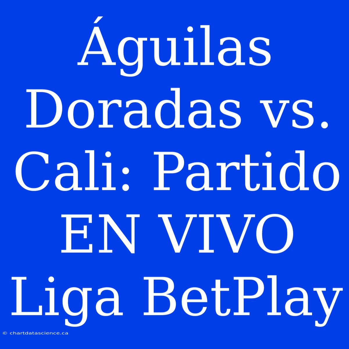 Águilas Doradas Vs. Cali: Partido EN VIVO Liga BetPlay