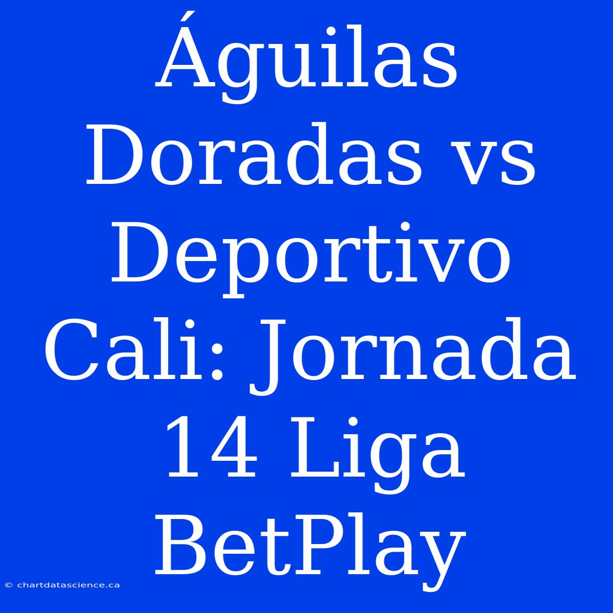 Águilas Doradas Vs Deportivo Cali: Jornada 14 Liga BetPlay