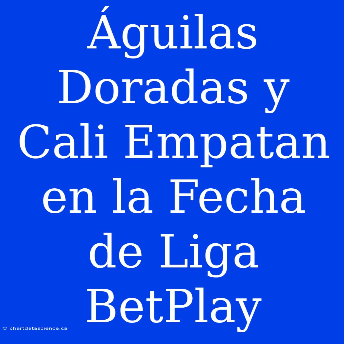 Águilas Doradas Y Cali Empatan En La Fecha De Liga BetPlay