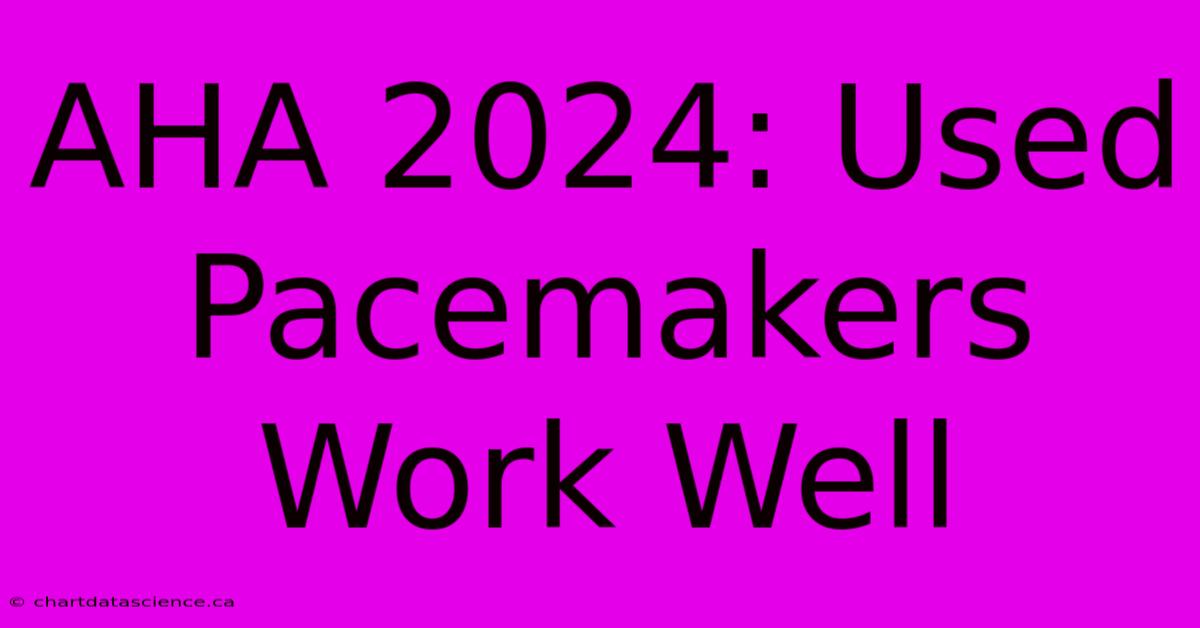 AHA 2024: Used Pacemakers Work Well