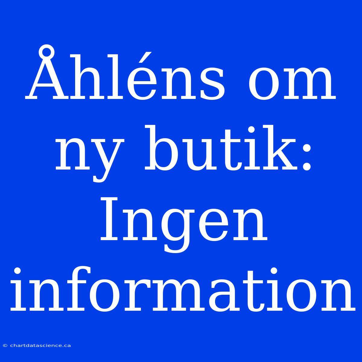 Åhléns Om Ny Butik: Ingen Information