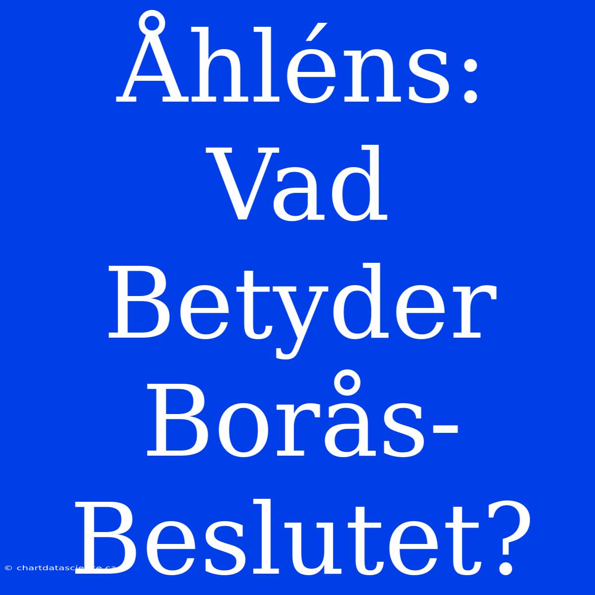 Åhléns: Vad Betyder Borås-Beslutet?